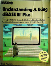 Understanding & Using dBASE III Plus: The Updated and Expanded Edition of the Best-Selling Classic, Understanding and Using dBASE II and III