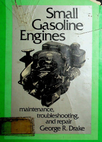 Small Gasoline Engines: maintenance, troubleshooting, and repair