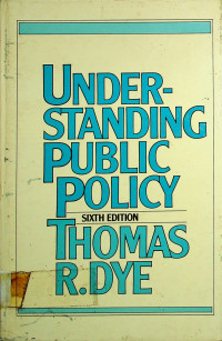 UNDER-STANDING PUBLIC POLICY, SIXTH EDITION