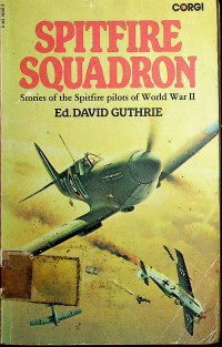 SPITFIRE SQUADRON: Stories of the Spitfire pilots of World War II