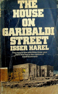 THE HOUSE ON GARIBALDI STREET ISSER HAREL; The story of the relentless three-year hunt that led to the capture of adlof eichmann