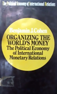 ORGANIZING THE WORLD'S MONEY; The Political Economy of International Monetary Relations
