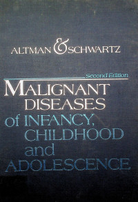 ALTMAN & SCHWARTZ, MALIGNANT DISEASES OF INFANCY, CHILDHOOD and ADOLESCENCE, Second Edition