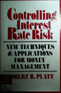 Controlling Interest Rate Risk: New Techniques & Applications For Money Management