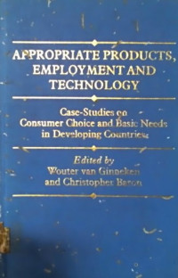 APPROPRIATE PRODUCTS, EMPLOYMENT AND TECHNOLOGY; Case- Studies on Consumer Choice and Basic Needs in Developing Countries