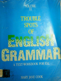 TROUBLE SPOTS OF ENGLISH GRAMMAR: A TEXT-WORKBOOK FOR ESL, VOLUME II