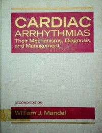 CARDIAC ARRHYTHMIAS: Their Mechanisms, Diagnosis, and Management, SECOND EDITION