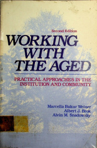 WORKING WITH THE AGED : PRACTICAL APPROACHES IN THE INSTITUTION AND COMMUNITY, Second Edition