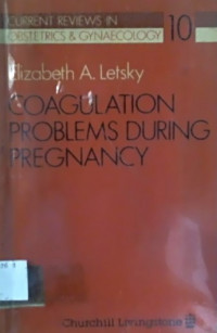 CURRENT REVIEWS IN OBSTETRICS & GYNAECOLOGY 10, COAGULATION PROBLEMS DURING PREGNANCY