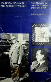 JOHN VON NEUMANN AND NORBERT WIENER; From Mathematics to the Technologies of Life and Death