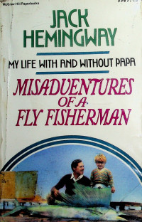 MISADVENTURES OF A FLY FISHERMAN; MY LIFE WITH AND WITHOUT PAPA