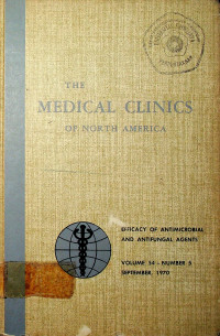 THE MEDICAL CLINICS OF NORTH AMERICA, EFFICACY OF ANTIMICROBICAL AND ANTIFUNGAL AGENTS, VOLUME 54-NUMBER 5 SPTEMBER, 1970