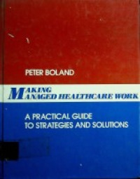 MAKING MANAGER HEALTHCARE WORK: A PRATICAL GUIDE TO STRATEGIES AND SOLUTIONS