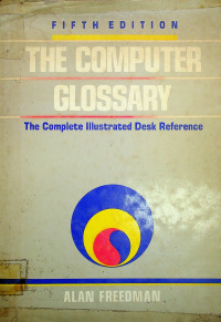 THE COMPUTER GLOSSARY, The Complete Illustrated Desk Reference, Fifth Edition