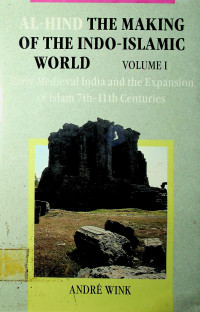 AL-HIND THE MAKING OF THE INDO-ISLAMIC WORLD , VOLUME I : Early Medieval India and the Expansion of Islam 7th-11th Centuries