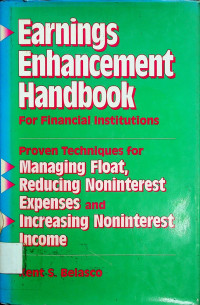 Earnings Enhancement handbook For Financial Instittutions; Proven Techniques for Managing Float, Reducing Noninterest Expenses and Increasing Noninterest Income