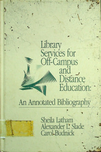 Library Services for Off-Campus and Distance Education: An Annotated Bibliografi