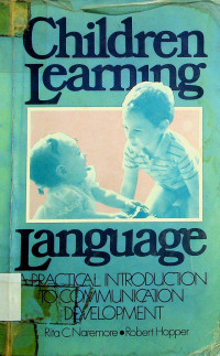 Children Learning Language : A PRACTICAL INTRODUCTION TO COMMUNICATION DEVELOPMENT