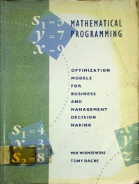 MATHEMATICAL PROGRAMMING ; OPTIMIZATION MODELS FOR BUSINESS AND MANAGEMENT DECISION MAKING