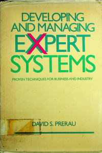 DEVELOPING AND MANAGING EXPERT SYSTEMS: PROVEN TECHNIGUES FOR BUSINESS AND INDUCTRY