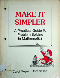 MAKE IT SIMPLER: A Practical Guide To Problem Solving In Mathematics