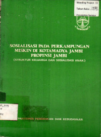 SOSIALISASI PADA PERKAMPUNGAN MISKIN KOTAMADYA JAMBI PROPINSI JAMBI (STRUKTUR KELUARGA DAN SOSIALISASI ANAK)