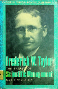 Frederick W. Taylor ; THE FATHER OF SCIENTIFIC MANAGEMENT, MYTH & REALITY