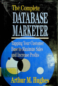 The Complete DATABASE MARKETER: Tapping Your Customer Base to Mximize Sales and Increase Profits