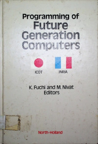 Programming of Generation Computers : Proceedings of the First Franco-Japanese Symposium on Programming of Future Generation Computers Tokyo, Japan, 6-8 October, 1986