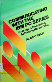 COMMUNICATING WITH THE IBM PC SERIES: Concepts, Hardware, Software, Networking