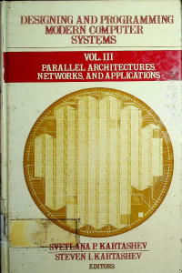 DESIGNING AND PROGRAMMING MODERN COMPUTER SYSTEMS: VOL.III PARALLEL ARCHITECTURES, NETWORKS, AND APPLICATIONS