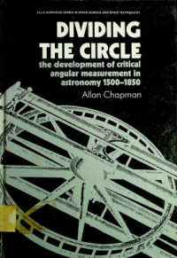 DIVIDING THE CIRCLE : the development of critical angular measurement in astronomy 1500-1850