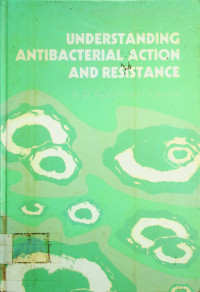 UNDERSTANDING ANTIBACTERIAL ACTION AND RESISTANCE