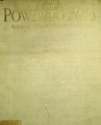 THE POWER TO HEAL ; Ancient Arts & Modern Medicine