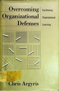 Overcoming Organizational Defences; Facilitating Organizational Learning
