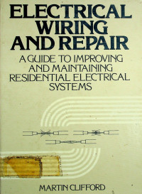 ELECTRICAL WIRING AND REPAIR, A GUIDE TO IMPROVING AND MAINTAINING RESIDENTIAL ELECTRICAL SYSTEMS