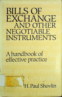 BILIS OF EXCHANGE AND OTHER NEGOTIABLE INSTRUMENTS: A handbook of effective practice