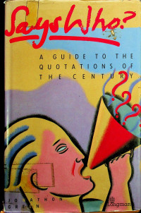 Says Who?: A GUIDE TO THE QUOTATIONS OF THE CENTURY