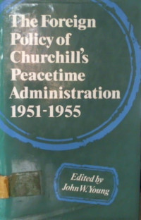 The Foreign Policy of Churchill's Peacetime Administration 1951-1955