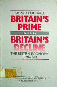 BRITAIN'S PRIME AND BRITAIN'S DECLINE; THE BRITISH ECONOMY 1870-1914