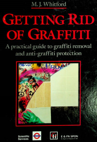 GETTING RID OF GRAFFITI; A practical guide to graffiti removal and anti-graffiti protection