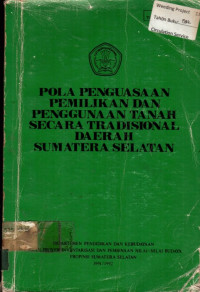 POLA PENGUASAAN PEMILIKAN DAN PENGGUNAAN TANAH SECARA TRADISIONAL DAERAH SUMATERA SELATAN