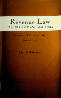 Revenue Law IN SINGAPORE AND MALAYSIA: Cases and Commentary, SECOND EDITION
