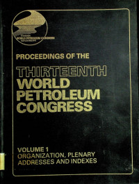 PROCEEDINGS OF THE WORLD PETROLEUM CONGRESS, THIRTEENTH: VOLUME 1 ORGANIZATION, PLENARY ADDRESSES AND INDEXES