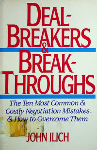 DEAL- BREAKERS & BERAK- THROUGHS, The Ten Most Common & Costly Negotiation Mistakes & How to Overcom Them