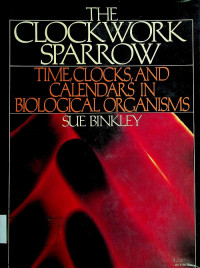 THE CLOCKWORK SPARROW: TIME, CLOCKS, AND CALENDARS IN BIOLOGICAL ORGANISMS