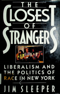 THE CLOSEST OF STRANGERS : LIBERALISM AND THE POLITICS OF RACE IN NEW YORK