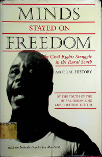 MINDS STAYED ON FREEDOM: The Civil Rights Struggle in the Rural South AN ORAL HISTORY (BY THE YOUTH OF THE RURAL ORGANIZING AND CULTURAL CENTER)