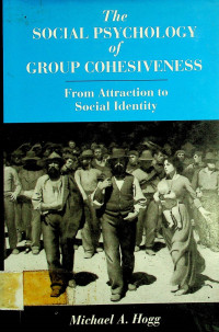The SOCIAL PSYCHOLOGY of GROUP COHESIVENESS: From Attraction to Social Identity