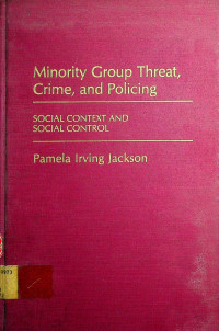 Minority Group Threat, Crime, and Policing: SOCIAL CONTEXT AND SOCIAL CONTROL